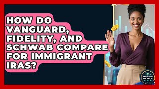 How Do Vanguard, Fidelity, And Schwab Compare For Immigrant IRAs? - Immigrant Finance Coach
