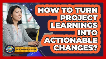 How To Turn Project Learnings Into Actionable Changes?