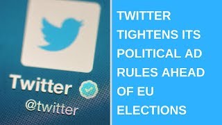 Twitter tightens its political ad rules ahead of EU elections