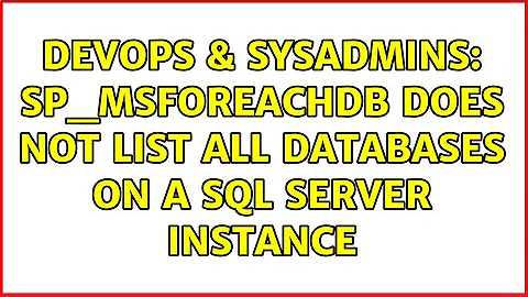 DevOps & SysAdmins: sp_msforeachdb does not list all databases on a SQL Server instance
