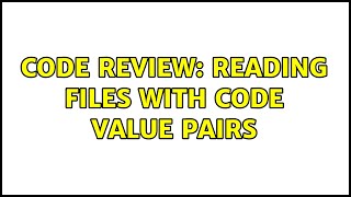 Code Review: Reading files with code value pairs (2 Solutions!!)