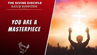 You Are A Masterpiece | Daily Devotion | The Divine Disciple