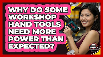 Why Do Some Workshop Hand Tools Need More Power Than Expected? - ToolBench Pros