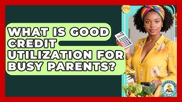 What Is Good Credit Utilization For Busy Parents? - Budgeting as a Parent