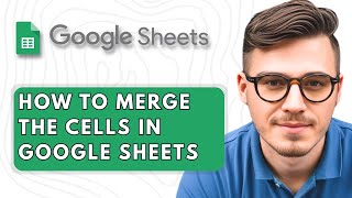 How to Merge the Cells in Google Sheets [2025 Guide]