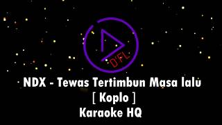 NDX  - Tewas Tertimbun Masa lalu  KOPLO No Vocal ( Karaoke HQ )
