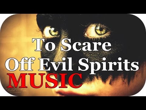 MUSIC To Scare Off Evil Spirits