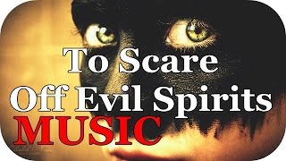 ♫ MUSIC To Scare Off Evil Spirits ♫