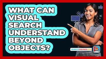 What Can Visual Search Understand Beyond Objects? - SearchEnginesHub.com