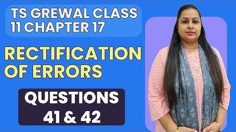 Rectification of Errors | Ts Grewal Questions 41 & 42 | Class 11 | Chapter 17 