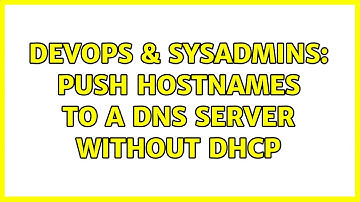 DevOps & SysAdmins: Push hostnames to a DNS server without DHCP
