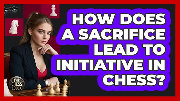 How Does A Sacrifice Lead To Initiative In Chess?