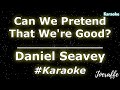 Daniel Seavey - Can We Pretend That We&#39;re Good? (Karaoke)