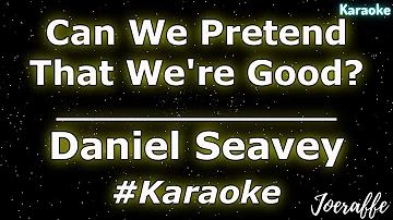 Daniel Seavey - Can We Pretend That We're Good? (Karaoke)