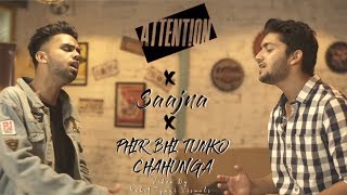 The Attention MashUp (Attention/Saajna/Phir Bhi Tumko Chahunga) | Arpit Massey Feat. AMJ
