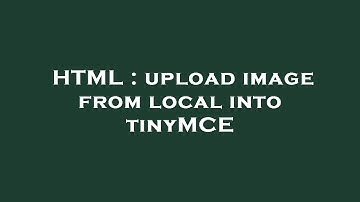 HTML : upload image from local into tinyMCE