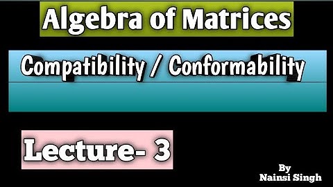 Algebra of Matrices | Lecture- 3|| Compatibility / Conformability || By Nainsi Singh