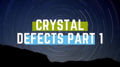 Crystal Defects Part 1 - Extended/Line Defects