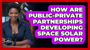 How Are Public-private Partnerships Developing Space Solar Power? - Warriors In Space