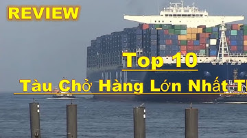 Review  Top 10 Tàu Chở Hàng Lớn NHất Thế giới