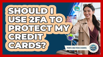 Should I Use 2FA To Protect My Credit Cards? - Points and Perks Channel