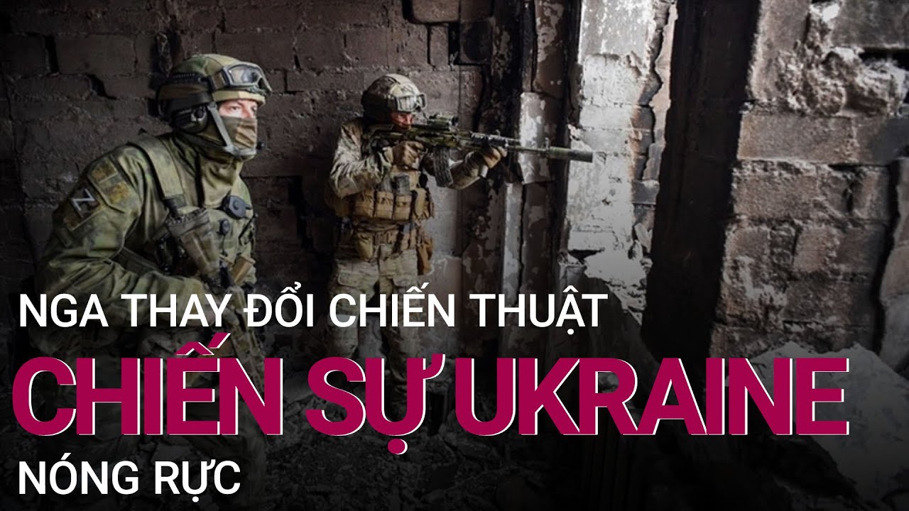 Nga thay đổi chiến thuật khiến chiến sự Ukraine nóng rực | VTC Now