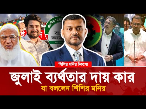 জামায়াত-এনসিপি নাকি বিএনপি, জুলাই ব্যর্থতার দায় কার? জানালেন শিশির মনির! 