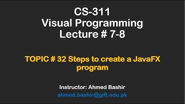 CS-311 Visual Programming - Topic # 32 Steps to Create JavaFX Application