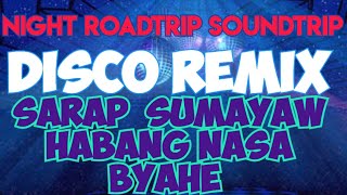 DISCO REMIX | SARAP SUMAYAW HABANG NASA BYAHE | NIGHT ROADTRIP 