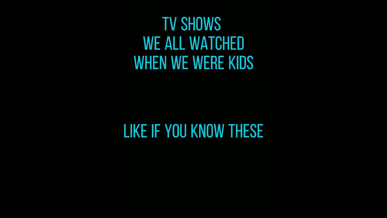 Tv shows we all watched when we were kids
