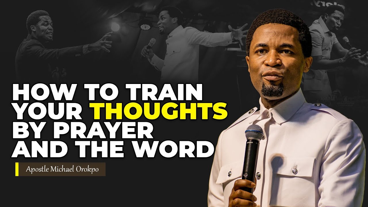 How to traing your thoughts by prayer and the word | Apostle Michael Orokpo