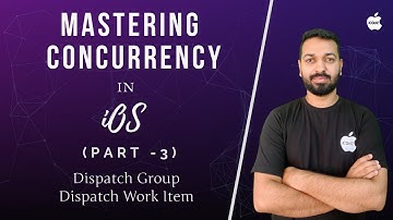Mastering Concurrency in iOS  - Part 3 (Dispatch Group, Dispatch Work Item)