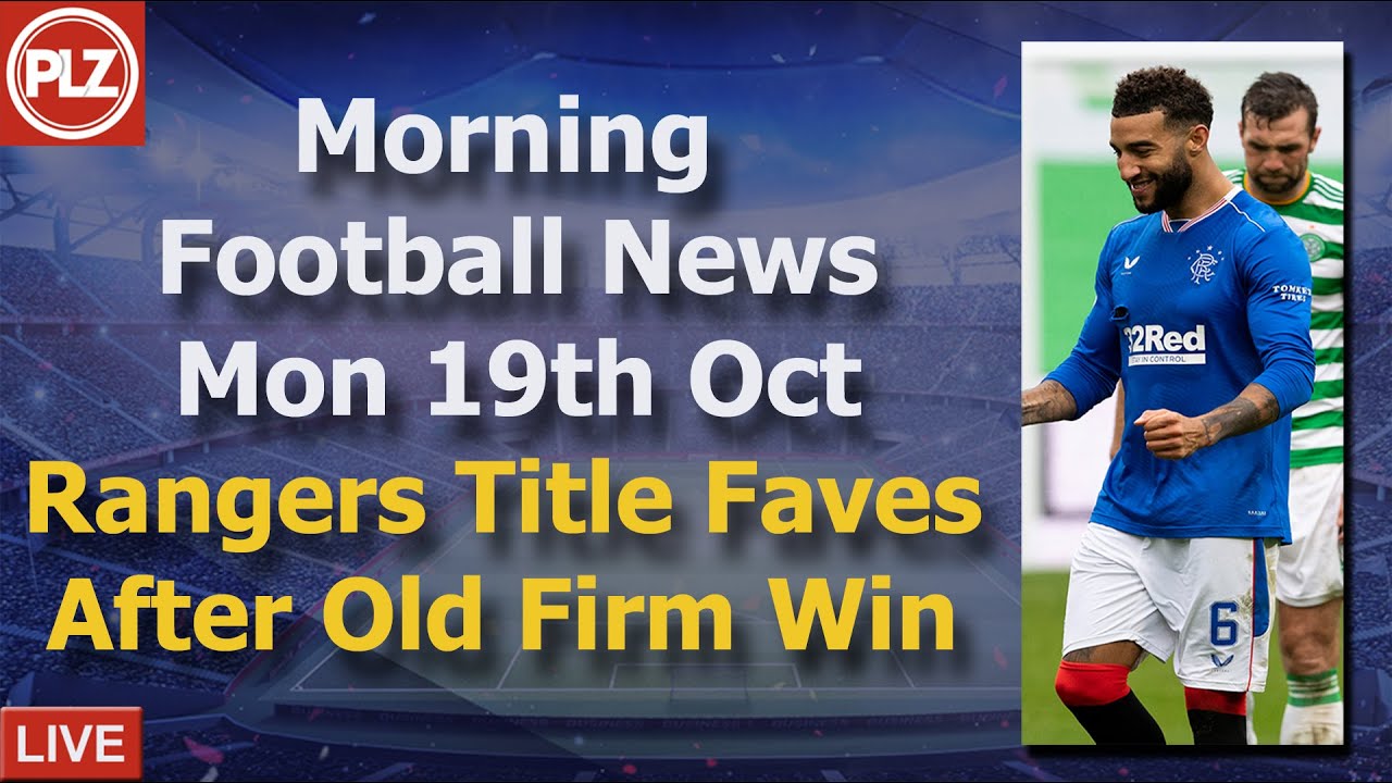 Rangers Title Faves After Old Firm Win Monday 19th October PLZ 