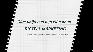 Cảm nhận của học viên sau khóa DIGITAL MARKETING PLAN