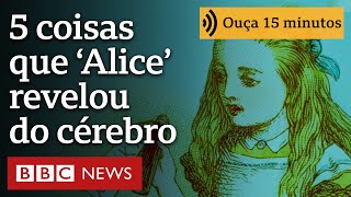 Cinco coisas que 'Alice no País das Maravilhas' revela sobre o cérebro | Ouça 15 minutos