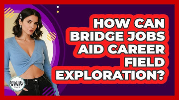 How Can Bridge Jobs Aid Career Field Exploration?