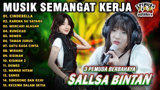 MUSIK SEMANGAT KERJA PAGI🤗CINDERELLA || SALLSA BINTAN 3 PEMUDA BERBAHAYA FULL ALBUM