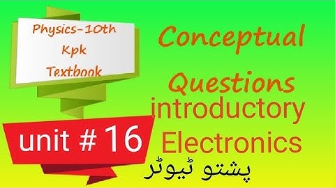 Conceptual Questions , Physics 10th ,  Unit 16 , introductory electronics, Pushto tech , Lecture 88
