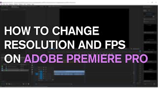 How to Change Resolution and FPS on Adobe Premiere Pro | Quick Guide How to Change Resolution and FPS on Adobe Premiere Pro | Quick Guide