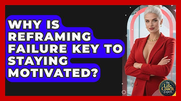 Why Is Reframing Failure Key To Staying Motivated? - The Life Coach Expert
