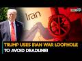 Trump Uses Iran War “Loophole” to Beat Legal Deadline | Iran-Israel U.S War