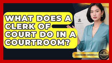 What Does A Clerk Of Court Do In A Courtroom? | Courtroom Chronicles News