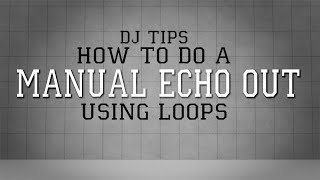 Dj Tips: Using loops to echo out between songs