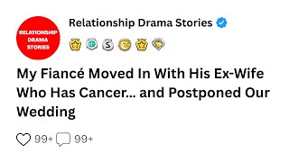 Full “My Fiancé Moved In With His Ex-Wife Who Has Cancer… and Postponed Our Wedding 💔 | Reddit Story” Update