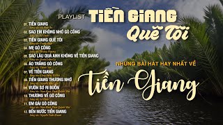PLAYLIST TIỀN GIANG QUÊ TÔI - Những Ca Khúc Hay Nhất Về TIỀN GIANG | Tuyển Tập Nhạc Dân Ca Miền Tây