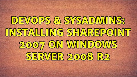 DevOps & SysAdmins: Installing Sharepoint 2007 on Windows Server 2008 R2