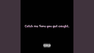Catch me 'fore you get caught.