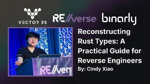 RE//verse 2025: Reconstructing Rust Types: A Practical Guide for Reverse Engineers (Cindy Xiao)