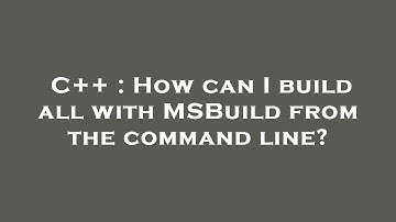 C++ : How can I build all with MSBuild from the command line?