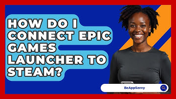 How Do I Connect Epic Games Launcher To Steam? - Be App Savvy